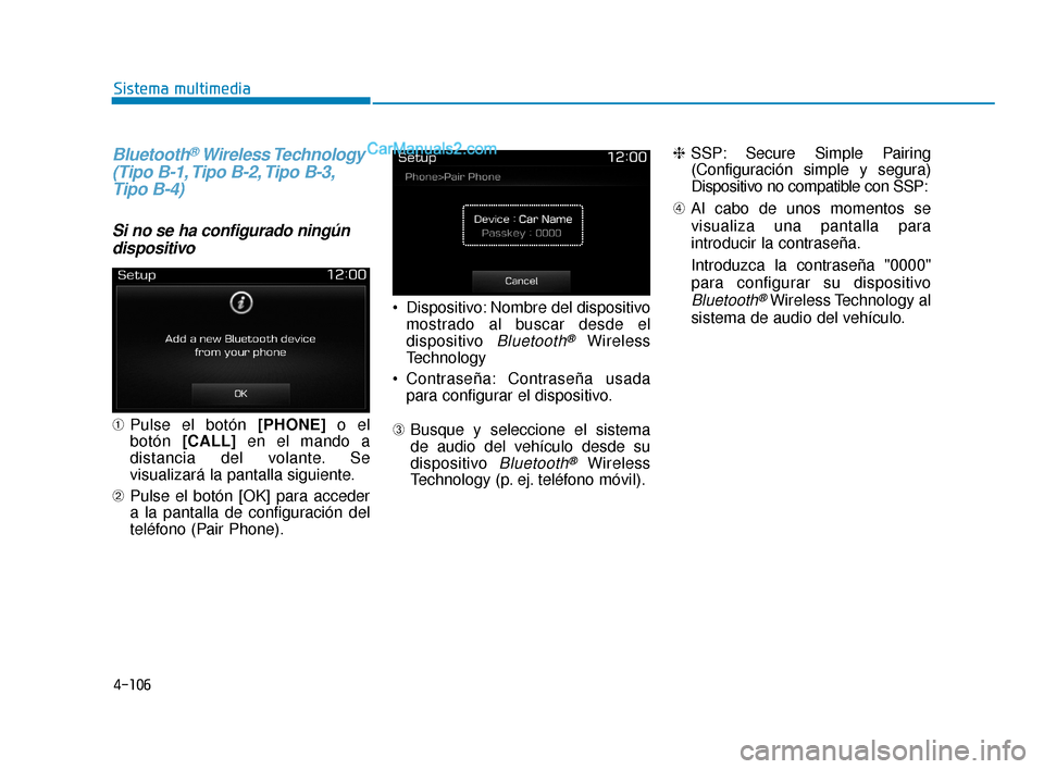 Hyundai Elantra 2018  Manual del propietario (in Spanish) 4-106
Sistema multimedia
Bluetooth®Wireless Technology
(Tipo B-1, Tipo B-2, Tipo B-3, Tipo B-4)
Si no se ha configurado ningún
dispositivo
➀ Pulse el botón [PHONE] o el
botón  [CALL] en el mando