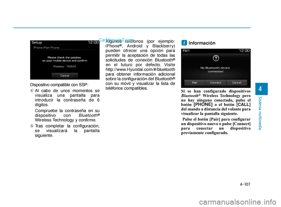 Hyundai Elantra 2018  Manual del propietario (in Spanish) 4-107
Sistema multimedia
4
Dispositivo compatible con SSP:
➃Al cabo de unos momentos se
visualiza una pantalla para
introducir la contraseña de 6
dígitos.
Compruebe la contraseña en su
dispositiv