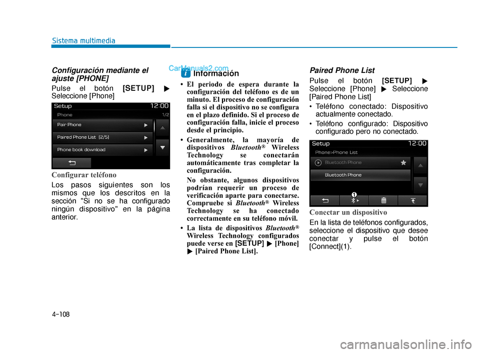 Hyundai Elantra 2018  Manual del propietario (in Spanish) 4-108
Sistema multimedia
Configuración mediante elajuste [PHONE]
Pulse el botón [SETUP] 
Seleccione [Phone]
Configurar teléfono
Los pasos siguientes son los
mismos que los descritos en la
sección