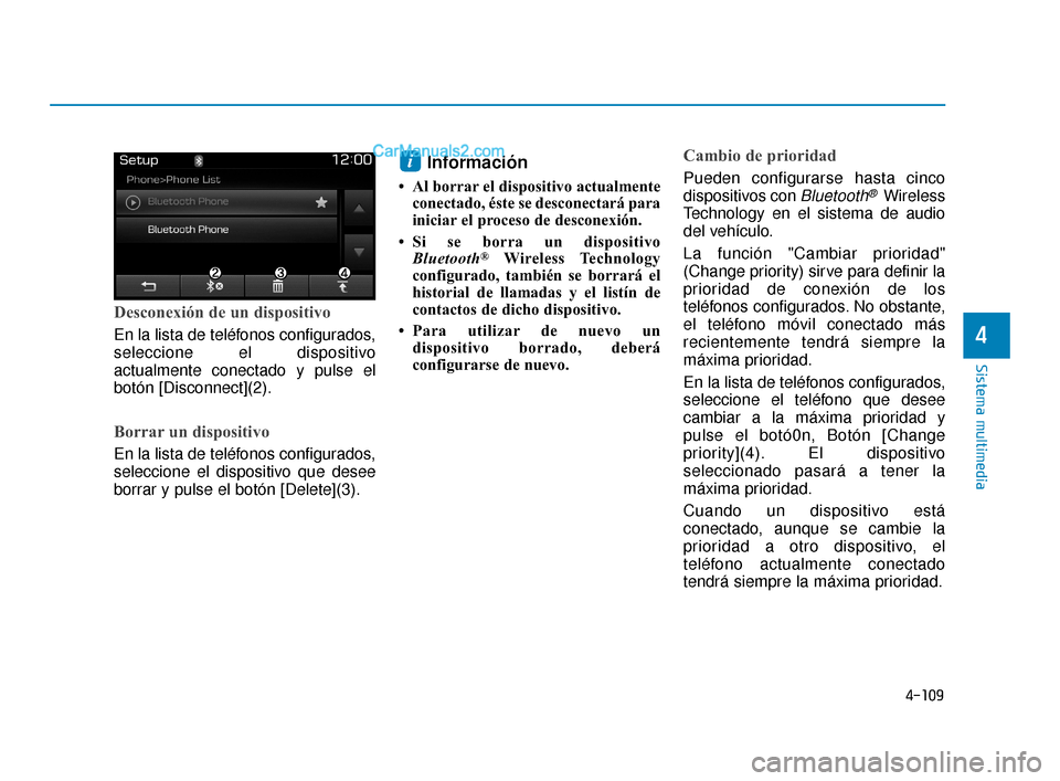 Hyundai Elantra 2018  Manual del propietario (in Spanish) 4-109
Sistema multimedia
4
Desconexión de un dispositivo
En la lista de teléfonos configurados,
seleccione el dispositivo
actualmente conectado y pulse el
botón [Disconnect](2).
Borrar un dispositi