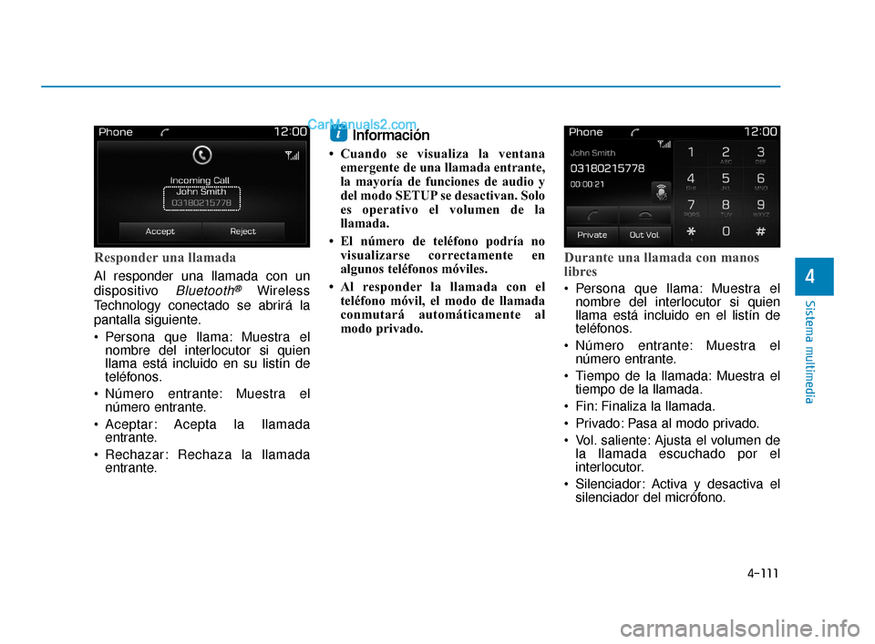 Hyundai Elantra 2018  Manual del propietario (in Spanish) 4-111
Sistema multimedia
4
Responder una llamada
Al responder una llamada con un
dispositivo 
Bluetooth®Wireless
Technology conectado se abrirá la
pantalla siguiente.
 Persona que llama: Muestra el 