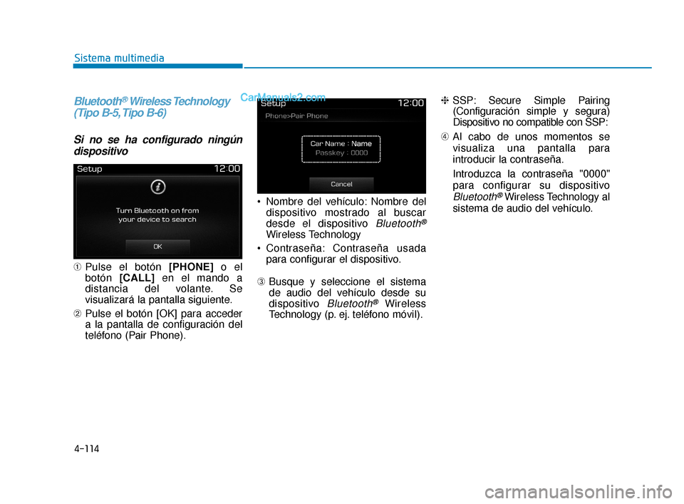 Hyundai Elantra 2018  Manual del propietario (in Spanish) 4-114
Sistema multimedia
Bluetooth®Wireless Technology
(Tipo B-5, Tipo B-6)
Si no se ha configurado ningún
dispositivo
➀ Pulse el botón [PHONE] o el
botón  [CALL] en el mando a
distancia del vol