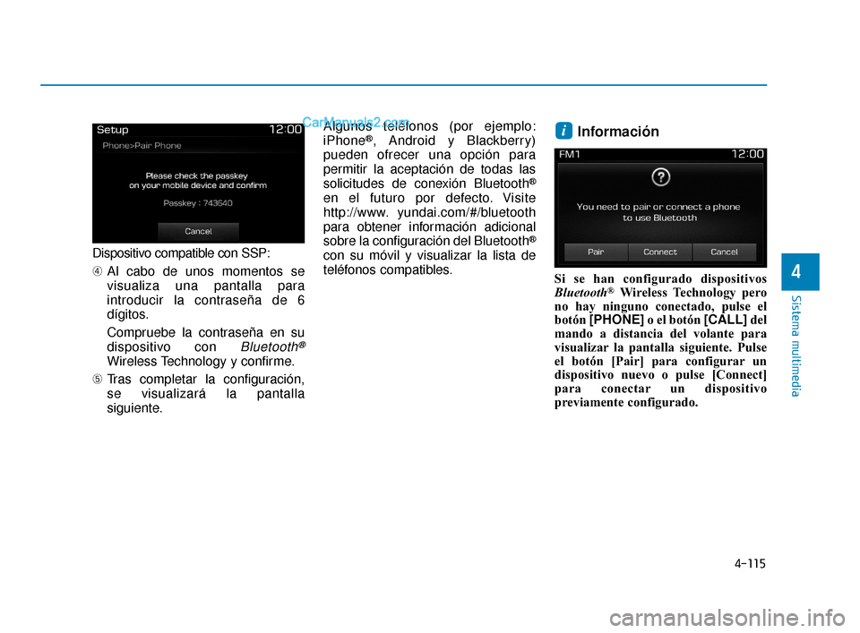 Hyundai Elantra 2018  Manual del propietario (in Spanish) 4-115
Sistema multimedia
4
Dispositivo compatible con SSP:
➃Al cabo de unos momentos se
visualiza una pantalla para
introducir la contraseña de 6
dígitos.
Compruebe la contraseña en su
dispositiv