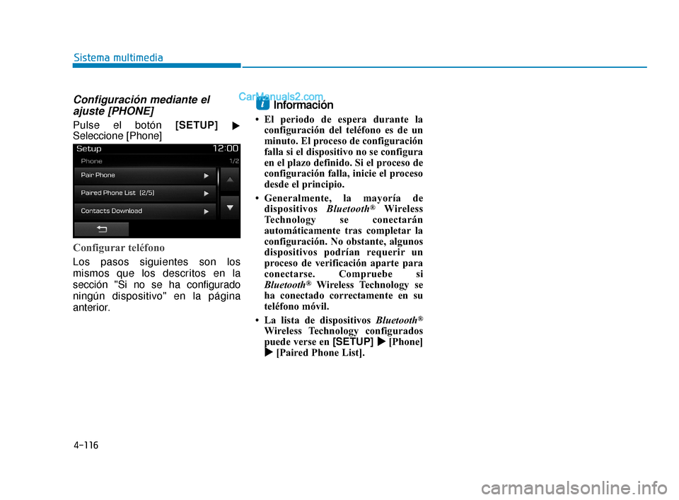 Hyundai Elantra 2018  Manual del propietario (in Spanish) 4-116
Sistema multimedia
Configuración mediante elajuste [PHONE]
Pulse el botón [SETUP]  
Seleccione [Phone]
Configurar teléfono
Los pasos siguientes son los
mismos que los descritos en la
secció