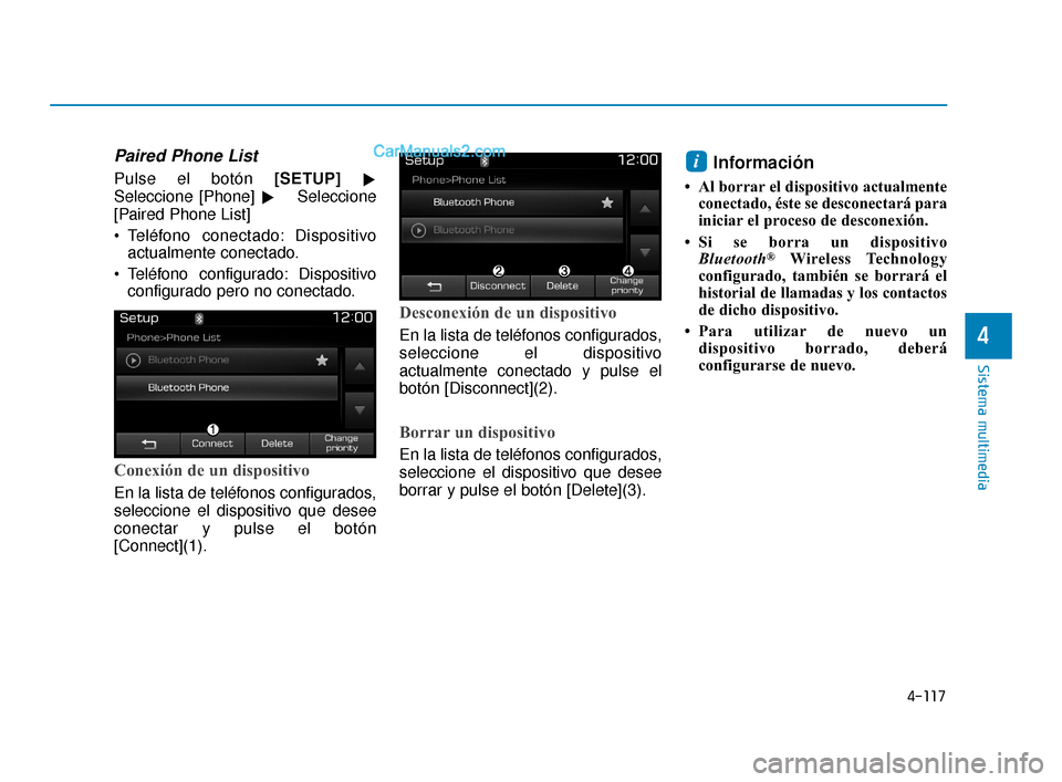 Hyundai Elantra 2018  Manual del propietario (in Spanish) 4-117
Sistema multimedia
4
Paired Phone List
Pulse el botón [SETUP] 
Seleccione [Phone]   Seleccione
[Paired Phone List]
 Teléfono conectado: Dispositivo actualmente conectado.
 Teléfono configur
