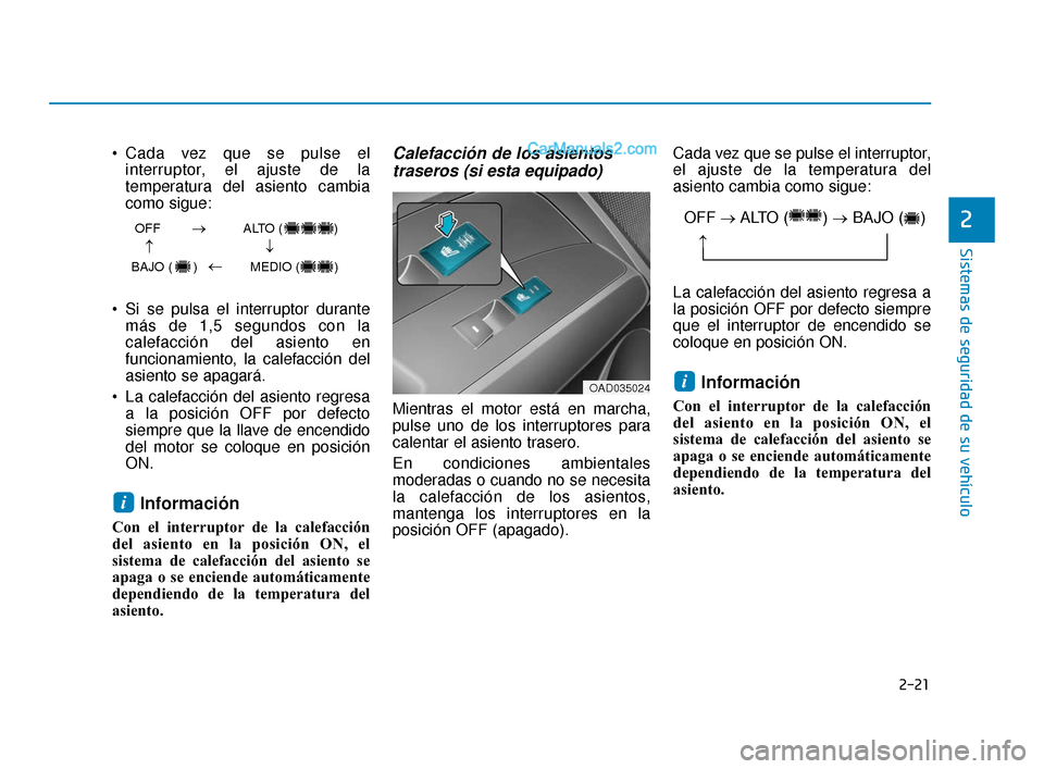 Hyundai Elantra 2018  Manual del propietario (in Spanish) 2-21
Sistemas de seguridad de su vehículo
2
 Cada vez que se pulse elinterruptor, el ajuste de la
temperatura del asiento cambia
como sigue:
 Si se pulsa el interruptor durante más de 1,5 segundos c