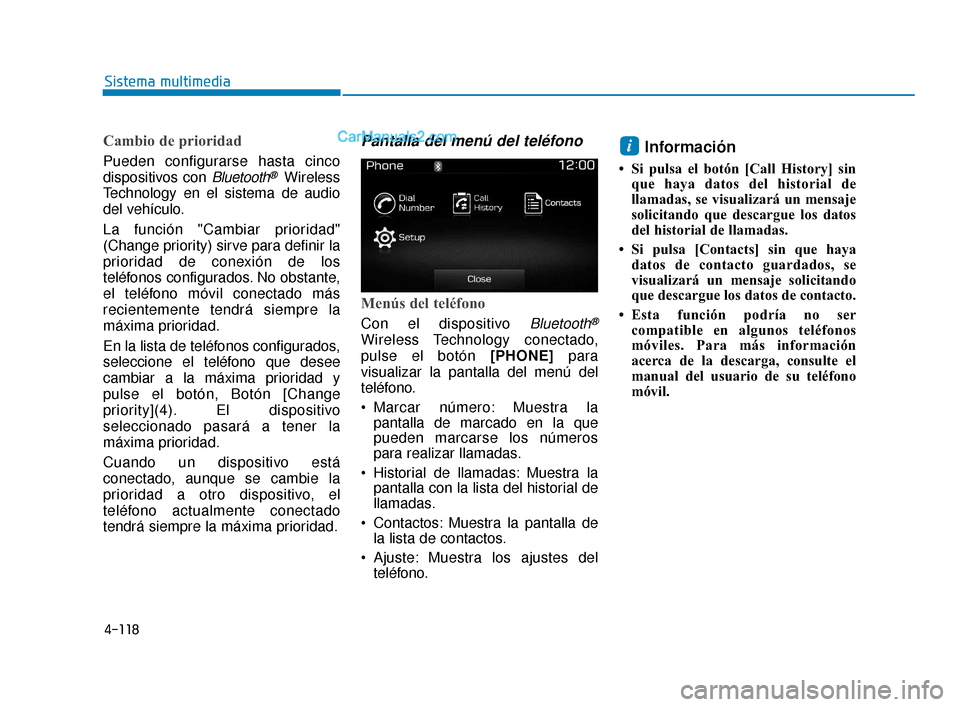 Hyundai Elantra 2018  Manual del propietario (in Spanish) 4-118
Sistema multimedia
Cambio de prioridad
Pueden configurarse hasta cinco
dispositivos con 
Bluetooth® Wireless
Technology en el sistema de audio
del vehículo.
La función "Cambiar prioridad"
(Ch