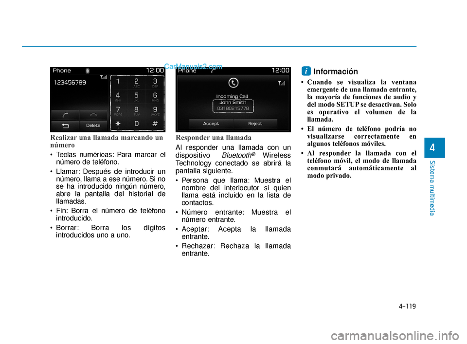 Hyundai Elantra 2018  Manual del propietario (in Spanish) 4-119
Sistema multimedia
4
Realizar una llamada marcando un
número
 Teclas numéricas: Para marcar elnúmero de teléfono.
 Llamar: Después de introducir un número, llama a ese número. Si no
se ha