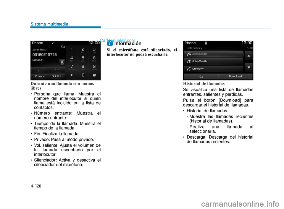 Hyundai Elantra 2018  Manual del propietario (in Spanish) 4-120
Sistema multimedia
Durante una llamada con manos
libres
 Persona que llama: Muestra elnombre del interlocutor si quien
llama está incluido en la lista de
contactos.
 Número entrante: Muestra e