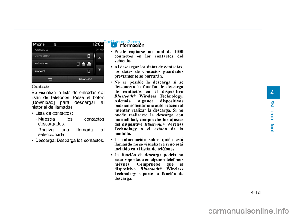 Hyundai Elantra 2018  Manual del propietario (in Spanish) 4-121
Sistema multimedia
4
Contacts
Se visualiza la lista de entradas del
listín de teléfonos. Pulse el botón
[Download] para descargar el
historial de llamadas.
 Lista de contactos:- Muestra los c