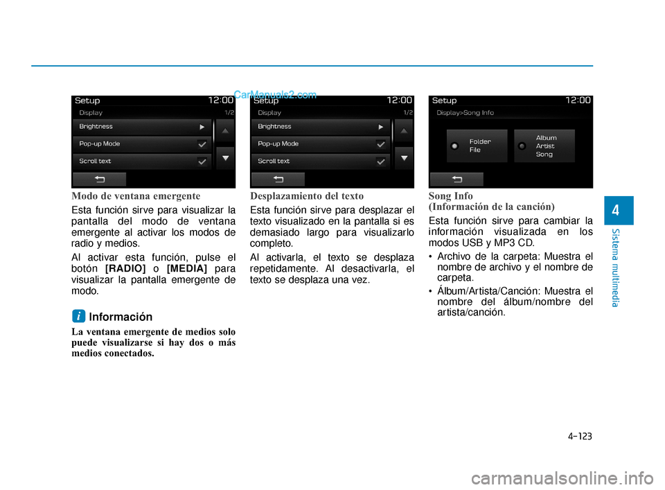 Hyundai Elantra 2018  Manual del propietario (in Spanish) 4-123
Sistema multimedia
4
Modo de ventana emergente
Esta función sirve para visualizar la
pantalla del modo de ventana
emergente al activar los modos de
radio y medios.
Al activar esta función, pul