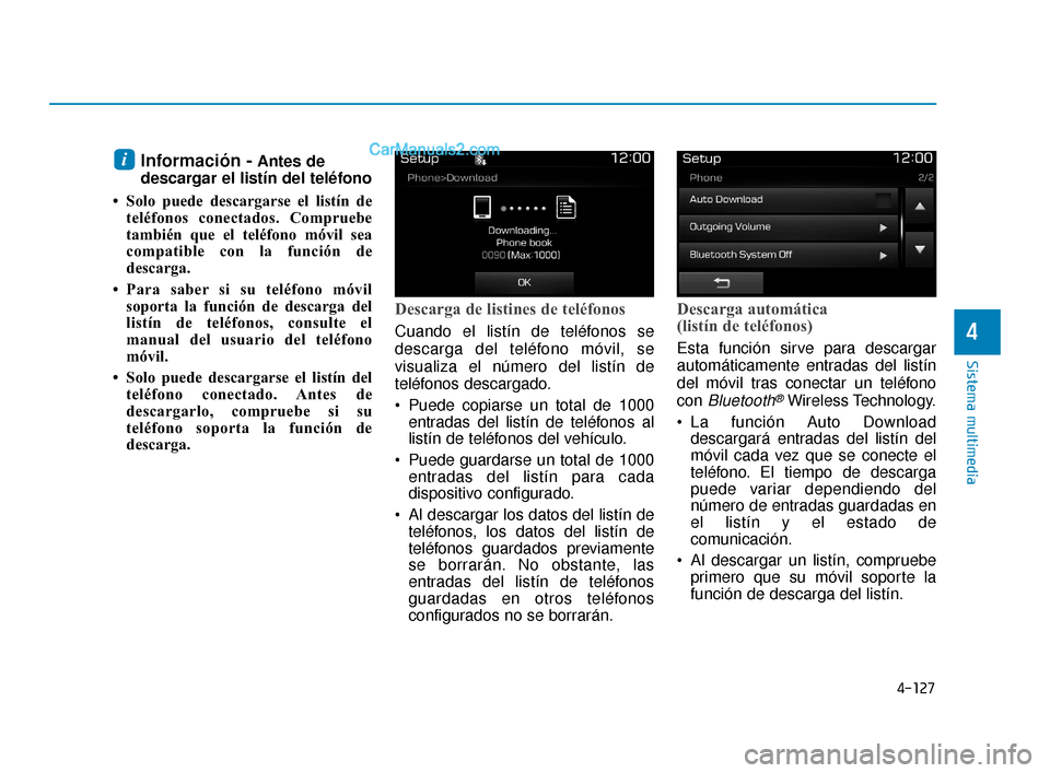 Hyundai Elantra 2018  Manual del propietario (in Spanish) 4-127
Sistema multimedia
4
Información -Antes de
descargar el listín del teléfono
• Solo puede descargarse el listín de teléfonos conectados. Compruebe
también que el teléfono móvil sea
comp
