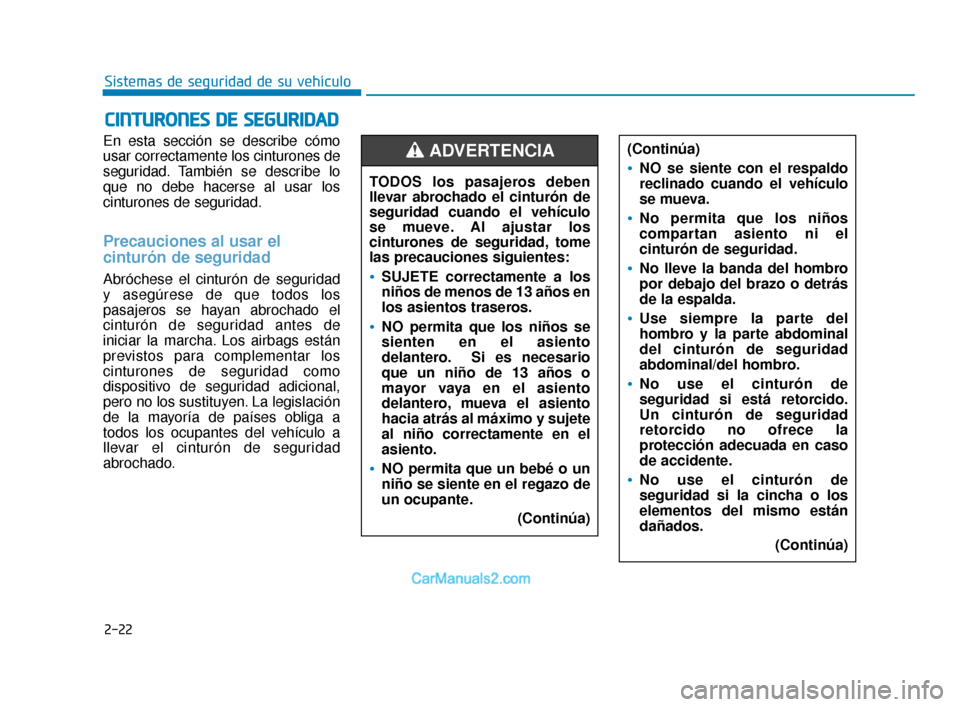 Hyundai Elantra 2018 Manual del propietario (in Spanish) 2-22
Sistemas de seguridad de su vehículo
En esta sección se describe cómo
usar correctamente los cinturones de
seguridad. También se describe lo
que no debe hacerse al usar los
cinturones de segu Hyundai Elantra 2018 Manual del propietario (in Spanish) 2-22
Sistemas de seguridad de su vehículo
En esta sección se describe cómo
usar correctamente los cinturones de
seguridad. También se describe lo
que no debe hacerse al usar los
cinturones de segu