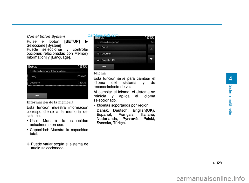 Hyundai Elantra 2018  Manual del propietario (in Spanish) 4-129
Sistema multimedia
4
Con el botón System
Pulse el botón [SETUP]
Seleccione [System]
Puede seleccionar y controlar
opciones relacionadas con Memory
Information] y [Language].
Información de l