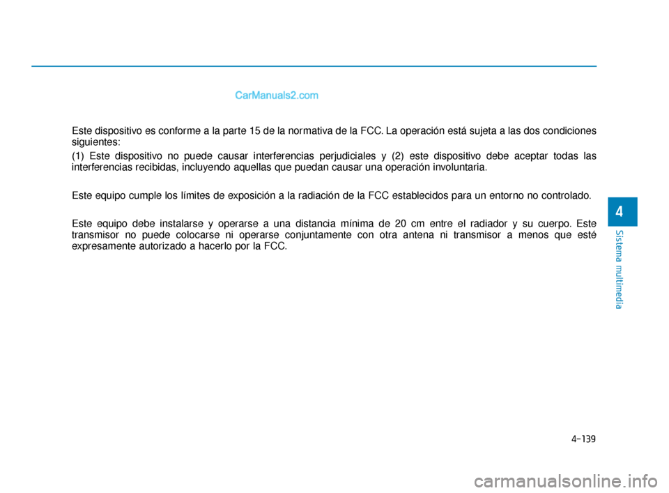 Hyundai Elantra 2018 Manual del propietario (in Spanish) 4-139
Sistema multimedia
4
Este dispositivo es conforme a la parte 15 de la normativa de la FCC. La operación está sujeta a las dos condiciones
siguientes:
(1) Este dispositivo no puede causar inter Hyundai Elantra 2018 Manual del propietario (in Spanish) 4-139
Sistema multimedia
4
Este dispositivo es conforme a la parte 15 de la normativa de la FCC. La operación está sujeta a las dos condiciones
siguientes:
(1) Este dispositivo no puede causar inter