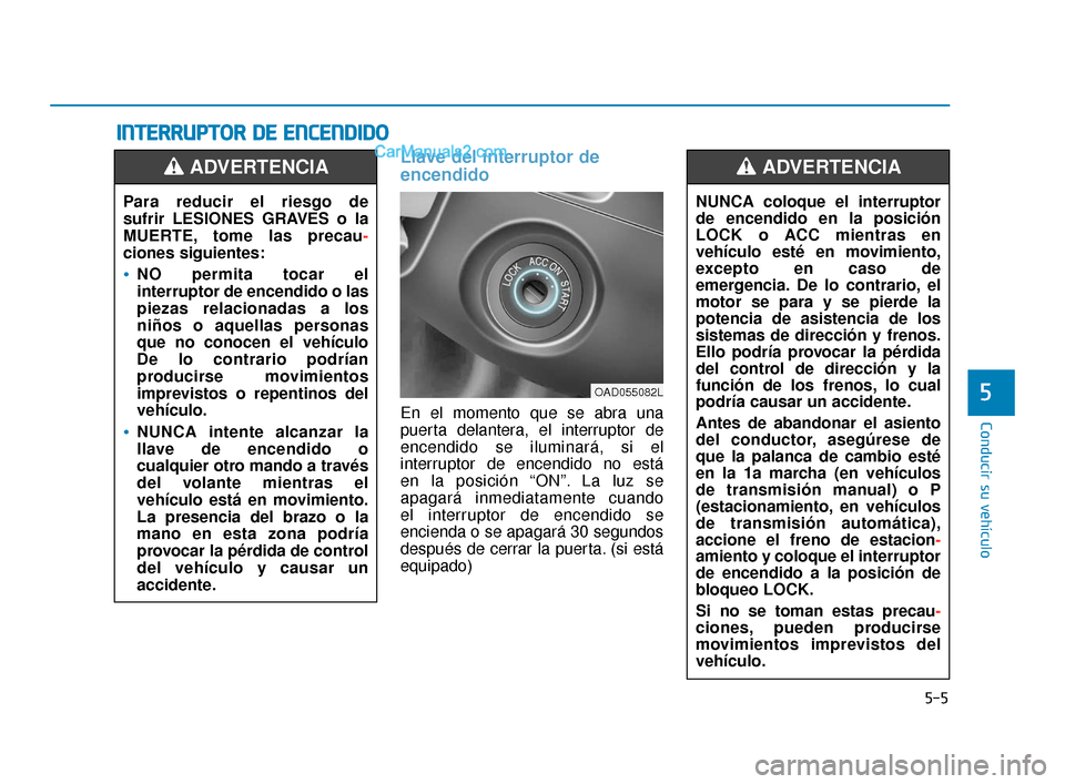 Hyundai Elantra 2018 Manual del propietario (in Spanish) 5-5
Conducir su vehículo
5
Llave del interruptor de
encendido
En el momento que se abra una
puerta delantera, el interruptor de
encendido se iluminará, si el
interruptor de encendido no está
en la Hyundai Elantra 2018 Manual del propietario (in Spanish) 5-5
Conducir su vehículo
5
Llave del interruptor de
encendido
En el momento que se abra una
puerta delantera, el interruptor de
encendido se iluminará, si el
interruptor de encendido no está
en la