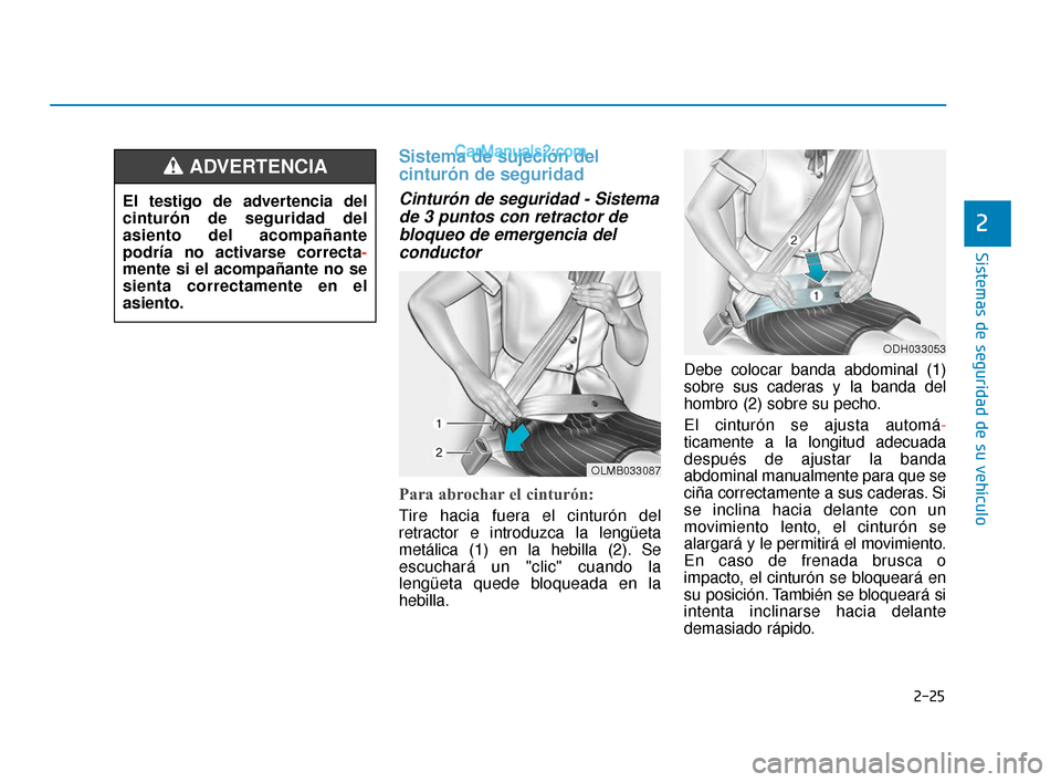 Hyundai Elantra 2018 Manual del propietario (in Spanish) 2-25
Sistemas de seguridad de su vehículo
Sistema de sujeción del
cinturón de seguridad
Cinturón de seguridad - Sistemade 3 puntos con retractor debloqueo de emergencia delconductor
Para abrochar Hyundai Elantra 2018 Manual del propietario (in Spanish) 2-25
Sistemas de seguridad de su vehículo
Sistema de sujeción del
cinturón de seguridad
Cinturón de seguridad - Sistemade 3 puntos con retractor debloqueo de emergencia delconductor
Para abrochar