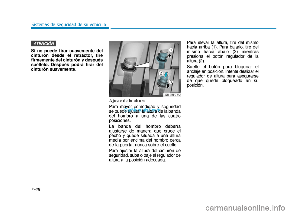 Hyundai Elantra 2018 Manual del propietario (in Spanish) Si no puede tirar suavemente del
cinturón desde el retractor, tire
firmemente del cinturón y después
suéltelo. Después podrá tirar del
cinturón suavemente.
Ajuste de la altura
Para mayor comod Hyundai Elantra 2018 Manual del propietario (in Spanish) Si no puede tirar suavemente del
cinturón desde el retractor, tire
firmemente del cinturón y después
suéltelo. Después podrá tirar del
cinturón suavemente.
Ajuste de la altura
Para mayor comod