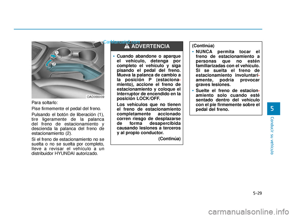 Hyundai Elantra 2018 Manual del propietario (in Spanish) 5-29
Conducir su vehículo
5
Para soltarlo:
Pise firmemente el pedal del freno.
Pulsando el botón de liberación (1),
tire ligeramente de la palanca
del freno de estacionamiento y
descienda la palan Hyundai Elantra 2018 Manual del propietario (in Spanish) 5-29
Conducir su vehículo
5
Para soltarlo:
Pise firmemente el pedal del freno.
Pulsando el botón de liberación (1),
tire ligeramente de la palanca
del freno de estacionamiento y
descienda la palan