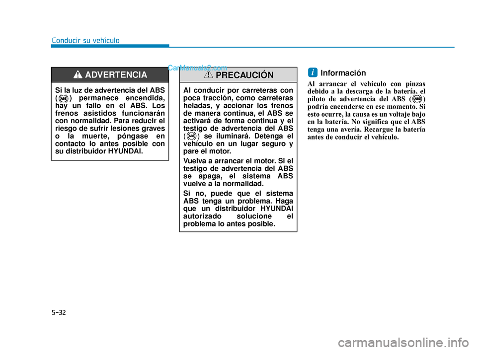 Hyundai Elantra 2018 Manual del propietario (in Spanish) 5-32
Conducir su vehículo
Información
Al arrancar el vehículo con pinzas
debido a la descarga de la batería, el
piloto de advertencia del ABS ( )
podría encenderse en ese momento. Si
esto ocurre, Hyundai Elantra 2018 Manual del propietario (in Spanish) 5-32
Conducir su vehículo
Información
Al arrancar el vehículo con pinzas
debido a la descarga de la batería, el
piloto de advertencia del ABS ( )
podría encenderse en ese momento. Si
esto ocurre,