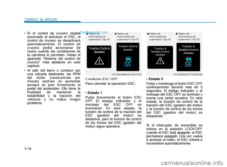 Hyundai Elantra 2018 Manual del propietario (in Spanish) 5-34
Conducir su vehículo
Si el control de crucero estaba accionado al activarse el ESC, el
control de crucero se desactivará
automáticamente. El control de
crucero podrá accionarse de
nuevo cuan Hyundai Elantra 2018 Manual del propietario (in Spanish) 5-34
Conducir su vehículo
Si el control de crucero estaba accionado al activarse el ESC, el
control de crucero se desactivará
automáticamente. El control de
crucero podrá accionarse de
nuevo cuan