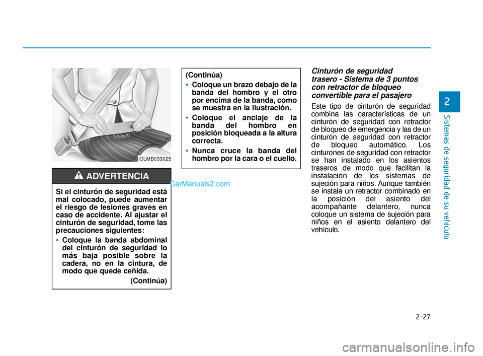 Hyundai Elantra 2018 Manual del propietario (in Spanish) 2-27
Sistemas de seguridad de su vehículo
2
Cinturón de seguridad trasero - Sistema de 3 puntoscon retractor de bloqueo convertible para el pasajero
Este tipo de cinturón de seguridad
combina las c Hyundai Elantra 2018 Manual del propietario (in Spanish) 2-27
Sistemas de seguridad de su vehículo
2
Cinturón de seguridad trasero - Sistema de 3 puntoscon retractor de bloqueo convertible para el pasajero
Este tipo de cinturón de seguridad
combina las c