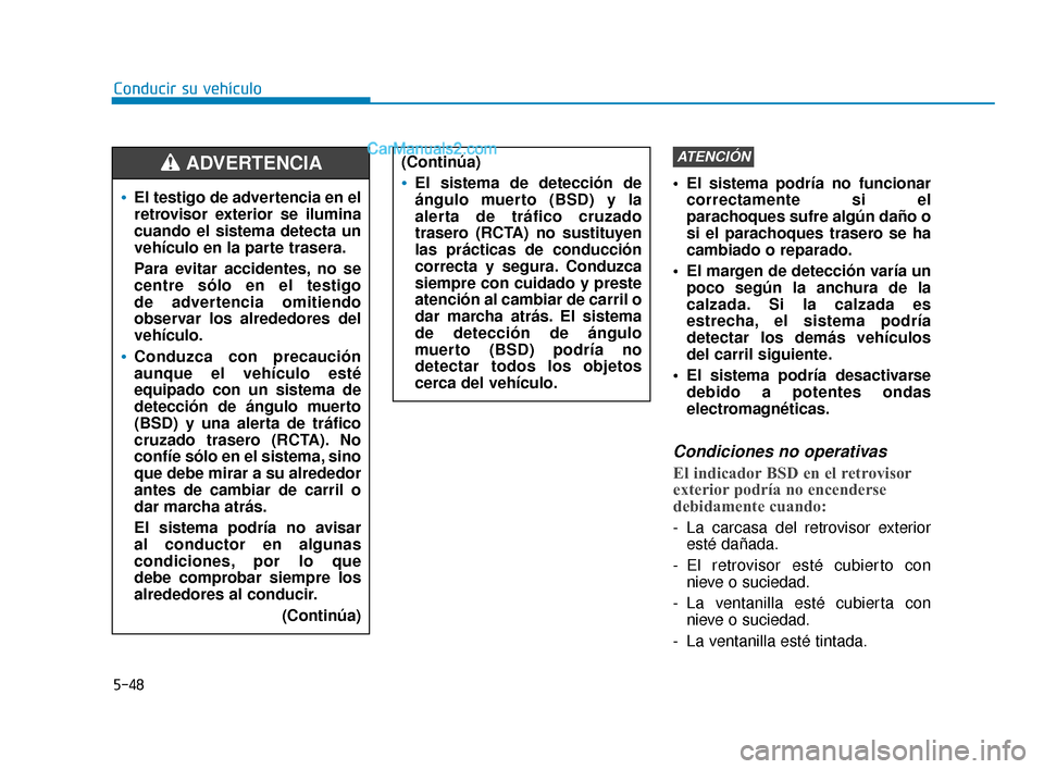 Hyundai Elantra 2018  Manual del propietario (in Spanish) 5-48
Conducir su vehículo El sistema podría no funcionarcorrectamente si el
parachoques sufre algún daño o
si el parachoques trasero se ha
cambiado o reparado.
 El margen de detección varía un p