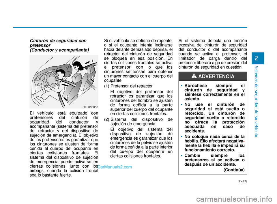 Hyundai Elantra 2018 Manual del propietario (in Spanish) 2-29
Sistemas de seguridad de su vehículo
2
Cinturón de seguridad conpretensor(Conductor y acompañante)
El vehículo está equipado con
pretensores del cinturón de
seguridad del conductor y
acompa Hyundai Elantra 2018 Manual del propietario (in Spanish) 2-29
Sistemas de seguridad de su vehículo
2
Cinturón de seguridad conpretensor(Conductor y acompañante)
El vehículo está equipado con
pretensores del cinturón de
seguridad del conductor y
acompa