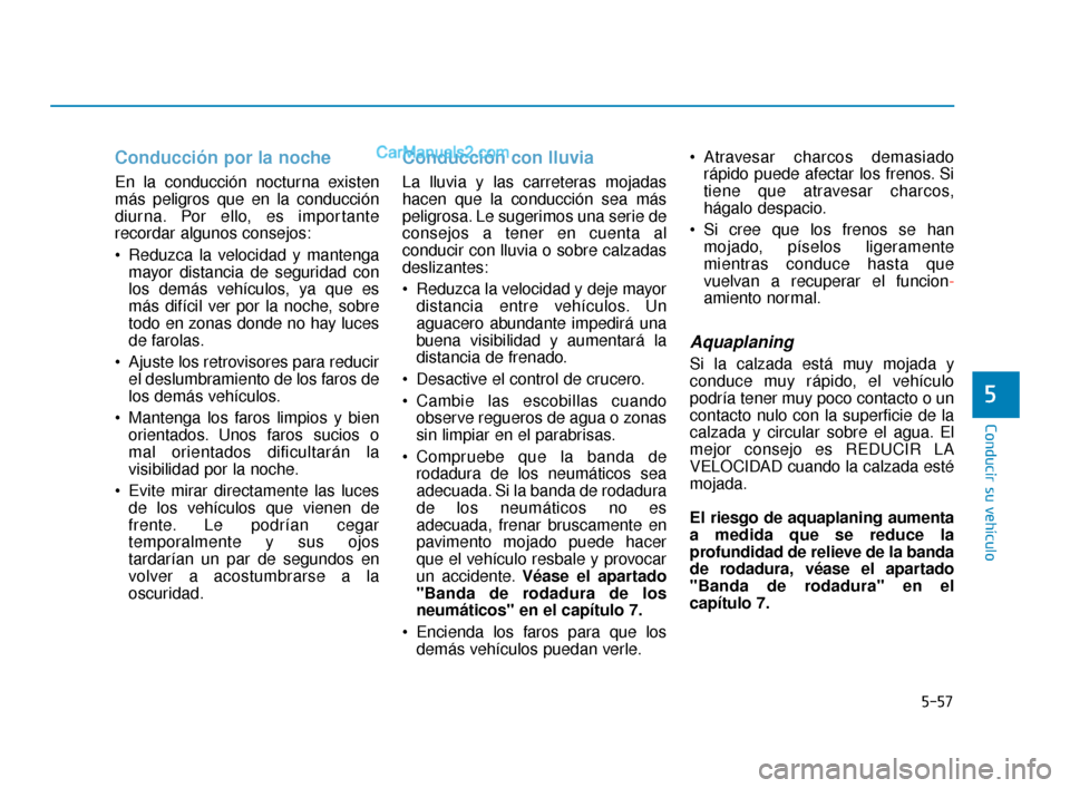 Hyundai Elantra 2018  Manual del propietario (in Spanish) 5-57
Conducir su vehículo
5
Conducción por la noche
En la conducción nocturna existen
más peligros que en la conducción
diurna. Por ello, es importante
recordar algunos consejos:
 Reduzca la velo