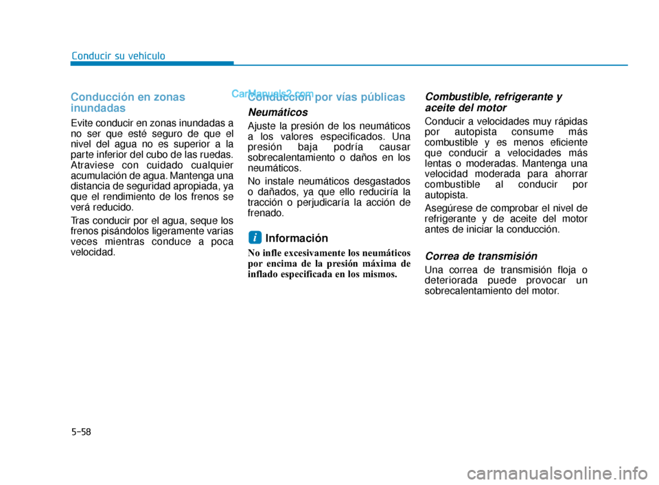 Hyundai Elantra 2018  Manual del propietario (in Spanish) 5-58
Conducir su vehículo
Conducción en zonas
inundadas
Evite conducir en zonas inundadas a
no ser que esté seguro de que el
nivel del agua no es superior a la
parte inferior del cubo de las ruedas