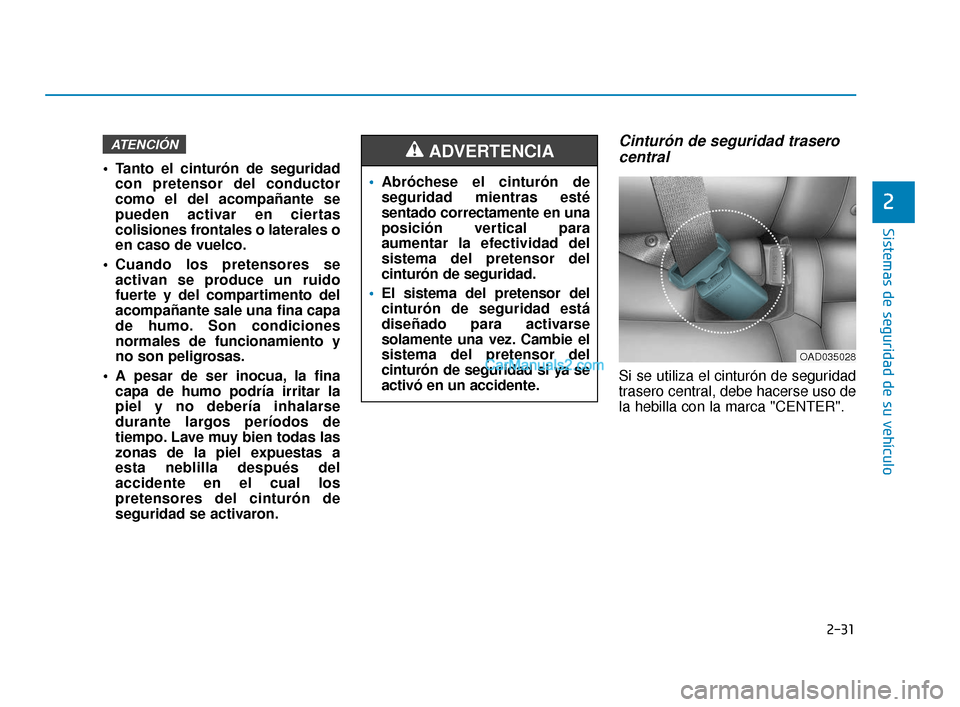 Hyundai Elantra 2018  Manual del propietario (in Spanish) 2-31
Sistemas de seguridad de su vehículo
2
 Tanto el cinturón de seguridadcon pretensor del conductor
como el del acompañante se
pueden activar en ciertas
colisiones frontales o laterales o
en cas