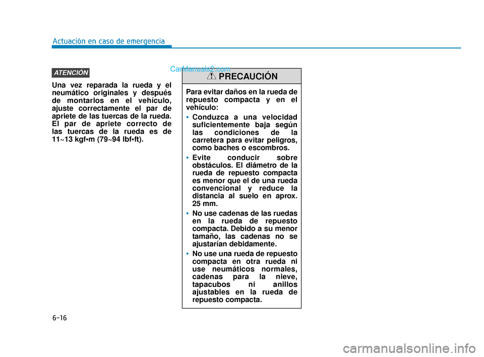 Hyundai Elantra 2018  Manual del propietario (in Spanish) 6-16
Actuación en caso de emergencia
Una vez reparada la rueda y el
neumático originales y después
de montarlos en el vehículo,
ajuste correctamente el par de
apriete de las tuercas de la rueda.
E