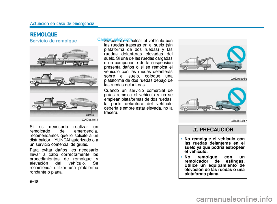 Hyundai Elantra 2018  Manual del propietario (in Spanish) 6-18
Actuación en caso de emergencia
Servicio de remolque
Si es necesario realizar un
remolcado de emergencia,
recomendamos que lo solicite a un
distribuidor HYUNDAI autorizado o a
un servicio comerc