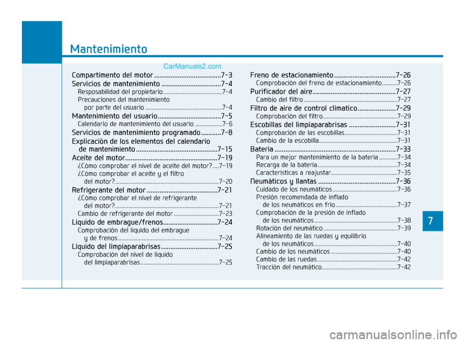 Hyundai Elantra 2018  Manual del propietario (in Spanish) 7
Mantenimiento
7
Mantenimiento
Compartimento del motor .....................................7-3
Servicios de mantenimiento .................................7-4
Resposabilidad del propietario ........