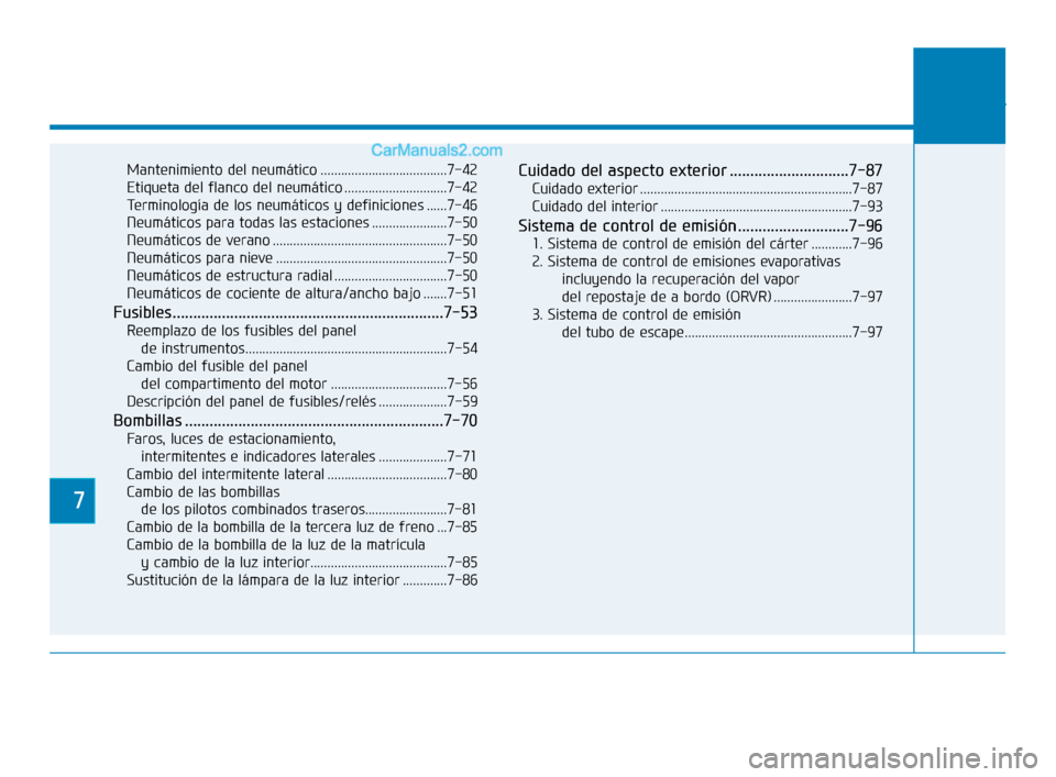 Hyundai Elantra 2018  Manual del propietario (in Spanish) 7
Mantenimiento del neumático .....................................7-42
Etiqueta del flanco del neumático ..............................7-42
Terminología de los neumáticos y definiciones ......7-4