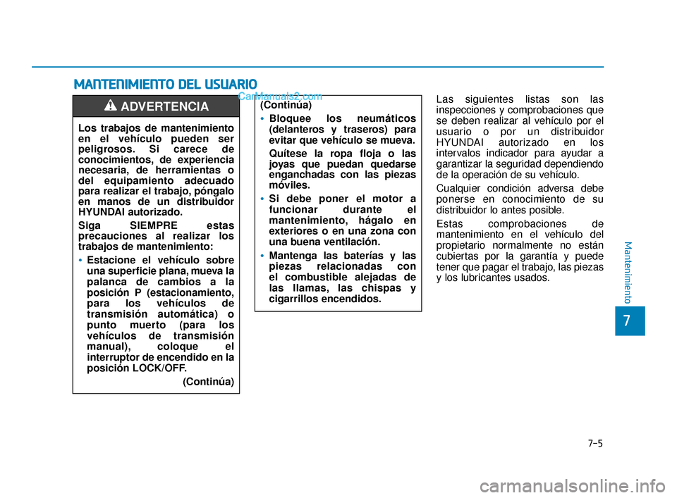 Hyundai Elantra 2018  Manual del propietario (in Spanish) 7-5
7
Mantenimiento
M
MA
AN
N T
TE
EN
N I
IM
M I
IE
E N
N T
TO
O  
 D
D E
EL
L 
 U
U S
SU
U A
AR
RI
IO
O
Las siguientes listas son las
inspecciones y comprobaciones que
se deben realizar al vehículo 