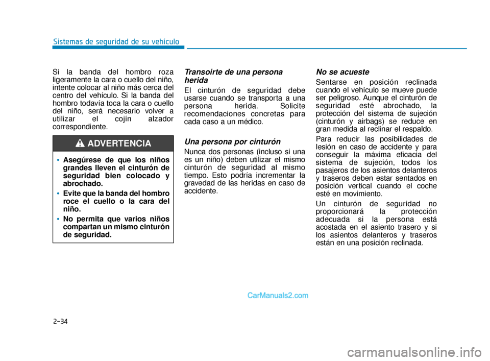 Hyundai Elantra 2018 Manual del propietario (in Spanish) 2-34
Sistemas de seguridad de su vehículo
Si la banda del hombro roza
ligeramente la cara o cuello del niño,
intente colocar al niño más cerca del
centro del vehículo. Si la banda del
hombro toda Hyundai Elantra 2018 Manual del propietario (in Spanish) 2-34
Sistemas de seguridad de su vehículo
Si la banda del hombro roza
ligeramente la cara o cuello del niño,
intente colocar al niño más cerca del
centro del vehículo. Si la banda del
hombro toda