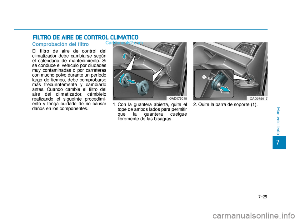 Hyundai Elantra 2018  Manual del propietario (in Spanish) 7-29
7
Mantenimiento
F
FI
IL
L T
T R
R O
O  
 D
D E
E 
 A
A I
IR
R E
E 
 D
D E
E 
 C
C O
O N
NT
TR
R O
O L
L 
 C
C L
LI
IM
M A
AT
TI
IC
C O
O
Comprobación del filtro
El filtro de aire de control del
