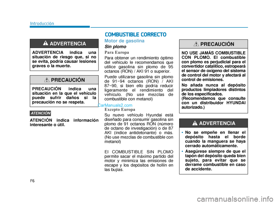 Hyundai Elantra 2018 Manual del propietario (in Spanish) F6
Introducción
ATENCIÓN indica información
interesante o útil.
Motor de gasolina
Sin plomo
Para Europa
Para obtener un rendimiento óptimo
del vehículo le recomendamos que
utilice gasolina sin p Hyundai Elantra 2018 Manual del propietario (in Spanish) F6
Introducción
ATENCIÓN indica información
interesante o útil.
Motor de gasolina
Sin plomo
Para Europa
Para obtener un rendimiento óptimo
del vehículo le recomendamos que
utilice gasolina sin p