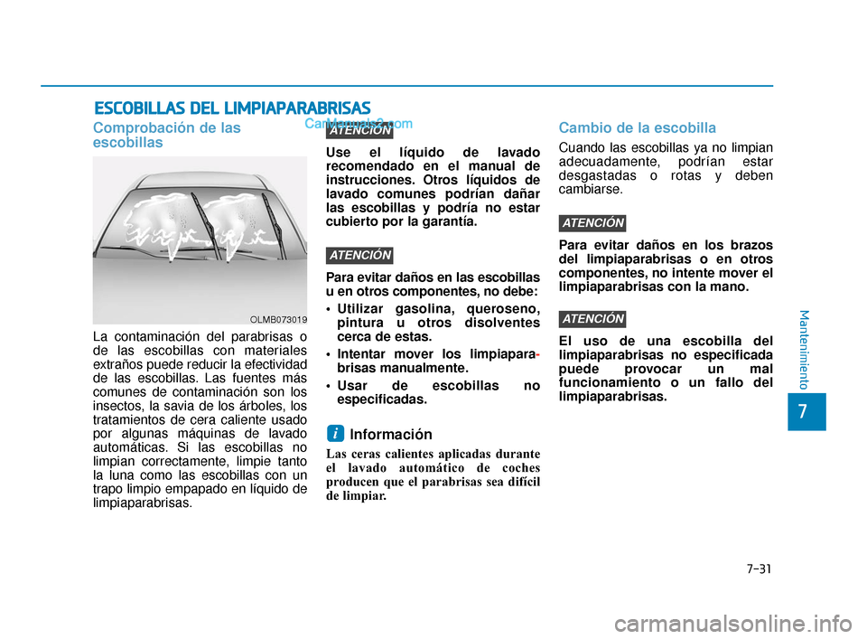 Hyundai Elantra 2018 Manual del propietario (in Spanish) 7-31
7
Mantenimiento
E
ES
SC
C O
O B
BI
IL
L L
LA
A S
S
D
D E
EL
L
L
L I
IM
M P
PI
IA
A P
PA
A R
RA
A B
BR
RI
IS
S A
A S
S
Comprobación de las
escobillas
La contaminación del parabrisas o
de las Hyundai Elantra 2018 Manual del propietario (in Spanish) 7-31
7
Mantenimiento
E
ES
SC
C O
O B
BI
IL
L L
LA
A S
S
D
D E
EL
L
L
L I
IM
M P
PI
IA
A P
PA
A R
RA
A B
BR
RI
IS
S A
A S
S
Comprobación de las
escobillas
La contaminación del parabrisas o
de las