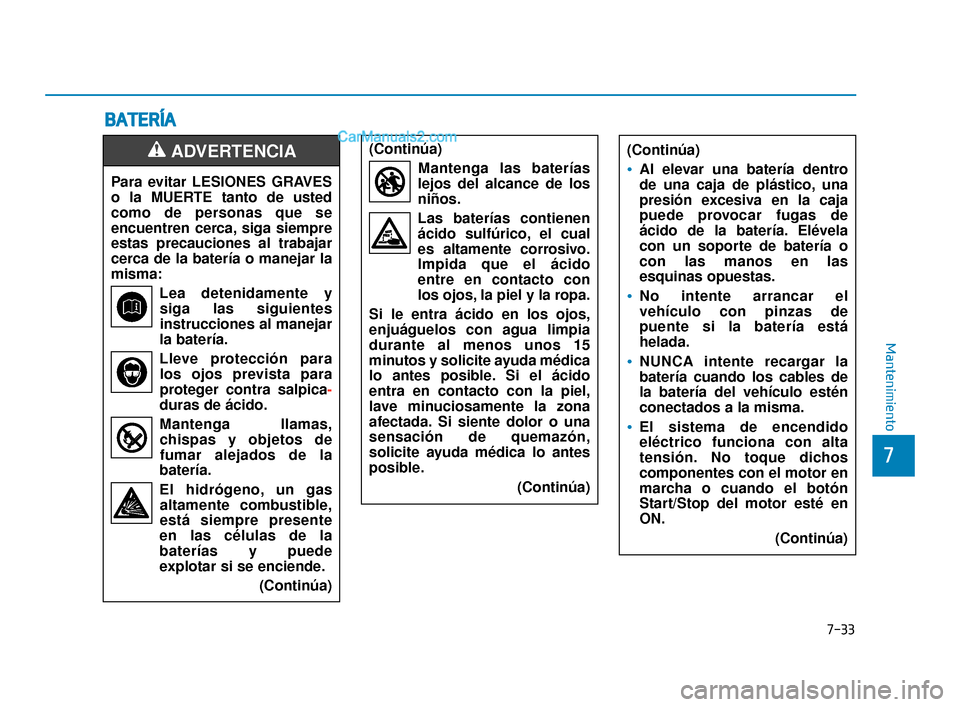 Hyundai Elantra 2018 Manual del propietario (in Spanish) 7-33
7
Mantenimiento
B
BA
A T
TE
ER
R Í
ÍA
A
Para evitar LESIONES GRAVES
o la MUERTE tanto de usted
como de personas que se
encuentren cerca, siga siempre
estas precauciones al trabajar
cerca de la Hyundai Elantra 2018 Manual del propietario (in Spanish) 7-33
7
Mantenimiento
B
BA
A T
TE
ER
R Í
ÍA
A
Para evitar LESIONES GRAVES
o la MUERTE tanto de usted
como de personas que se
encuentren cerca, siga siempre
estas precauciones al trabajar
cerca de la