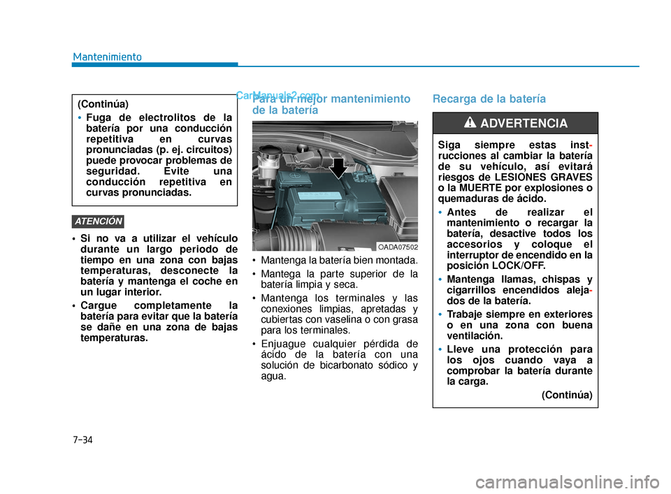 Hyundai Elantra 2018 Manual del propietario (in Spanish) 7-34
Mantenimiento
Si no va a utilizar el vehículo durante un largo periodo de
tiempo en una zona con bajas
temperaturas, desconecte la
batería y mantenga el coche en
un lugar interior.
Cargue com Hyundai Elantra 2018 Manual del propietario (in Spanish) 7-34
Mantenimiento
Si no va a utilizar el vehículo durante un largo periodo de
tiempo en una zona con bajas
temperaturas, desconecte la
batería y mantenga el coche en
un lugar interior.
Cargue com