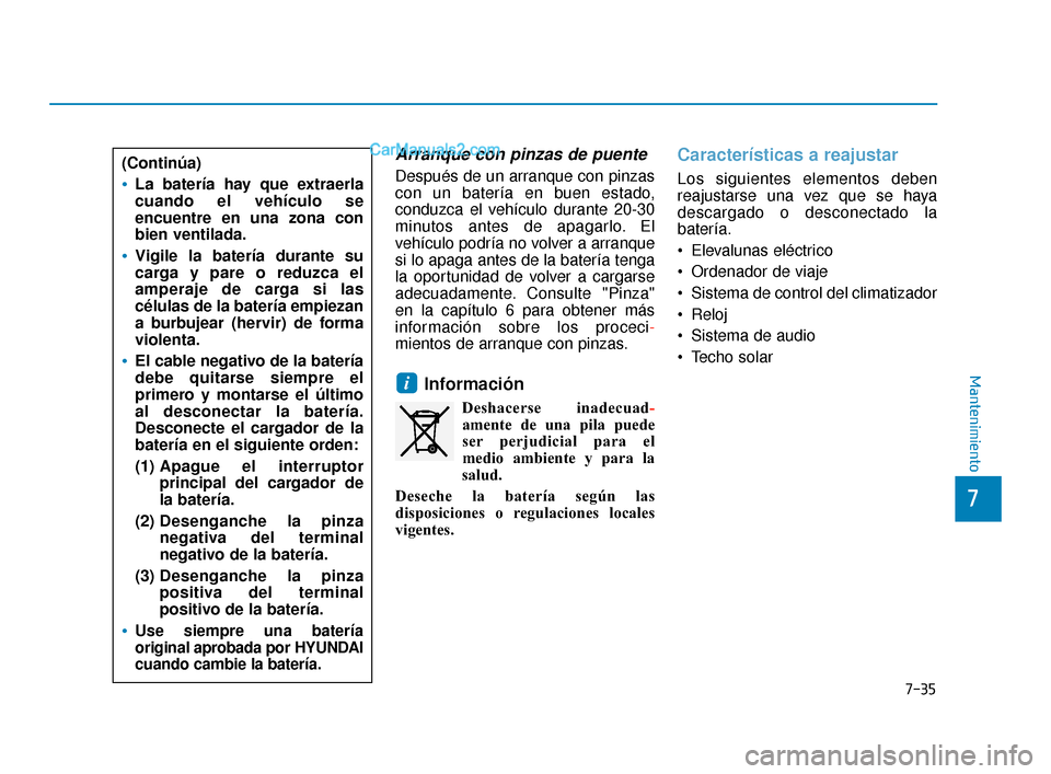 Hyundai Elantra 2018 Manual del propietario (in Spanish) 7-35
7
Mantenimiento
Arranque con pinzas de puente
Después de un arranque con pinzas
con un batería en buen estado,
conduzca el vehículo durante 20-30
minutos antes de apagarlo. El
vehículo podrí Hyundai Elantra 2018 Manual del propietario (in Spanish) 7-35
7
Mantenimiento
Arranque con pinzas de puente
Después de un arranque con pinzas
con un batería en buen estado,
conduzca el vehículo durante 20-30
minutos antes de apagarlo. El
vehículo podrí