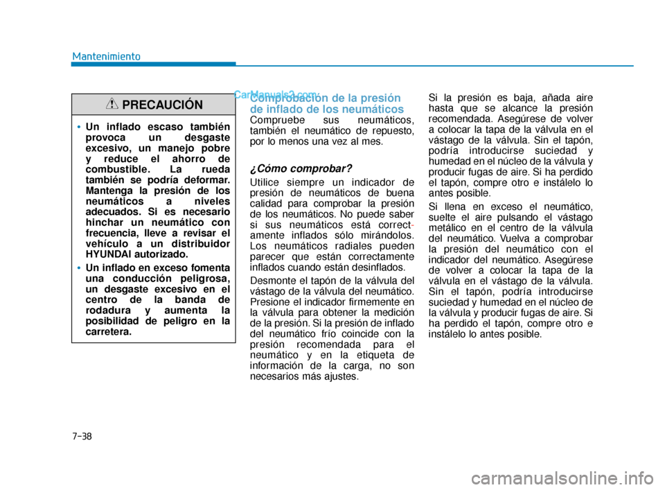 Hyundai Elantra 2018 Manual del propietario (in Spanish) 7-38
Mantenimiento
Comprobación de la presión
de inflado de los neumáticos
Compruebe sus neumáticos,
también el neumático de repuesto,
por lo menos una vez al mes.
¿Cómo comprobar?
Utilice sie Hyundai Elantra 2018 Manual del propietario (in Spanish) 7-38
Mantenimiento
Comprobación de la presión
de inflado de los neumáticos
Compruebe sus neumáticos,
también el neumático de repuesto,
por lo menos una vez al mes.
¿Cómo comprobar?
Utilice sie
