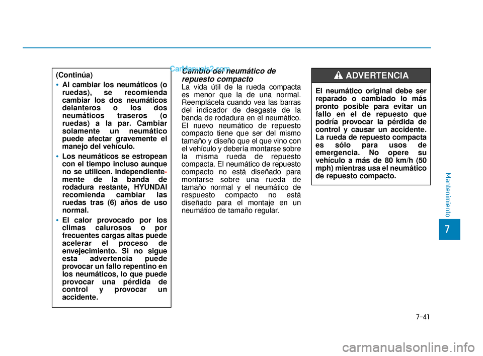 Hyundai Elantra 2018  Manual del propietario (in Spanish) 7-41
7
Mantenimiento
Cambio del neumático derepuesto compacto
La vida útil de la rueda compacta 
es menor que la de una normal.
Reemplácela cuando vea las barras
del indicador de desgaste de la
ban