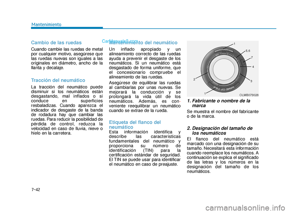 Hyundai Elantra 2018  Manual del propietario (in Spanish) 7-42
Mantenimiento
Cambio de las ruedas
Cuando cambie las ruedas de metal
por cualquier motivo, asegúrese que
las ruedas nuevas son iguales a las
originales en diámetro, ancho de la
llanta y decalaj