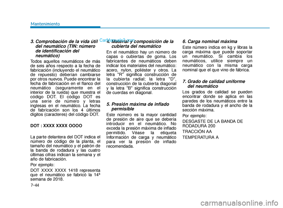 Hyundai Elantra 2018  Manual del propietario (in Spanish) 7-44
Mantenimiento
3. Comprobación de la vida útildel neumático (TIN: númerode identificación delneumático)
Todos aquellos neumáticos de más
de seis años respecto a la fecha de
fabricación (