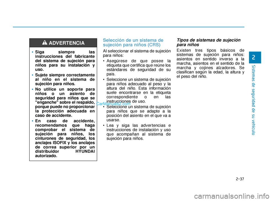 Hyundai Elantra 2018  Manual del propietario (in Spanish) 2-37
Sistemas de seguridad de su vehículo
2
Selección de un sistema de
sujeción para niños (CRS) 
Al seleccionar el sistema de sujeción
para niños:
 Asegúrese de que posee laetiqueta que certif