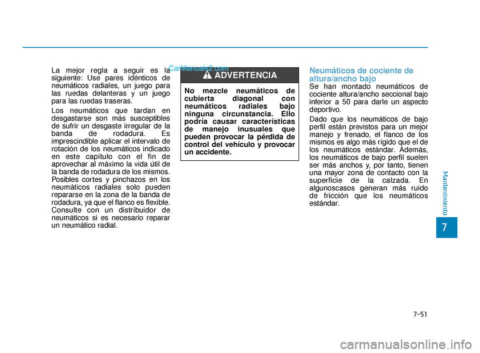 Hyundai Elantra 2018 Manual del propietario (in Spanish) 7-51
7
Mantenimiento
La mejor regla a seguir es la
siguiente: Use pares idénticos de
neumáticos radiales, un juego para
las ruedas delanteras y un juego
para las ruedas traseras.
Los neumáticos que Hyundai Elantra 2018 Manual del propietario (in Spanish) 7-51
7
Mantenimiento
La mejor regla a seguir es la
siguiente: Use pares idénticos de
neumáticos radiales, un juego para
las ruedas delanteras y un juego
para las ruedas traseras.
Los neumáticos que