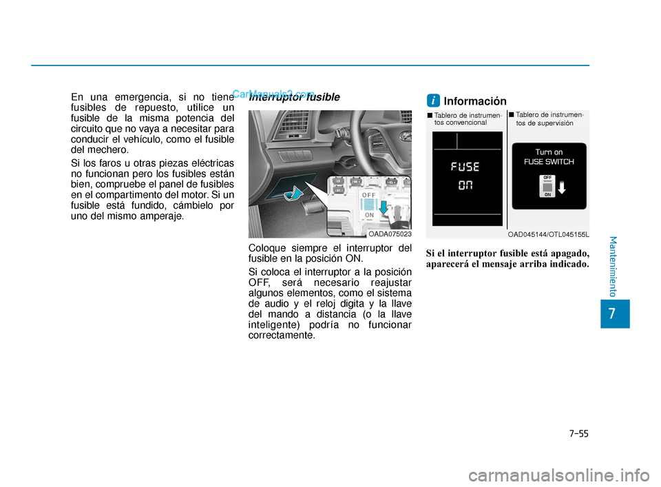 Hyundai Elantra 2018 Manual del propietario (in Spanish) 7-55
7
Mantenimiento
En una emergencia, si no tiene
fusibles de repuesto, utilice un
fusible de la misma potencia del
circuito que no vaya a necesitar para
conducir el vehículo, como el fusible
del m Hyundai Elantra 2018 Manual del propietario (in Spanish) 7-55
7
Mantenimiento
En una emergencia, si no tiene
fusibles de repuesto, utilice un
fusible de la misma potencia del
circuito que no vaya a necesitar para
conducir el vehículo, como el fusible
del m